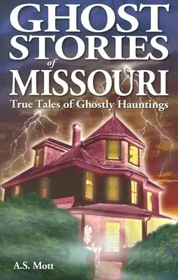 Povești cu fantome din Missouri: Povești adevărate despre vânători de fantome - Ghost Stories of Missouri: True Tales of Ghostly Hountings