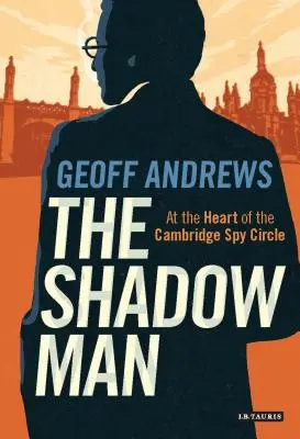 Omul din umbră: În inima cercului de spioni de la Cambridge - The Shadow Man: At the Heart of the Cambridge Spy Circle