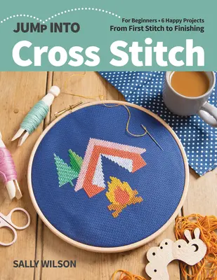 Jump Into Cross Stitch: Pentru începători; 6 proiecte fericite; De la prima cusătură la finisare - Jump Into Cross Stitch: For Beginners; 6 Happy Projects; From First Stitch to Finishing
