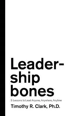 Leadership Bones: 5 lecții pentru a conduce pe oricine, oriunde, oricând - Leadership Bones: 5 Lessons to Lead Anyone, Anywhere, Anytime