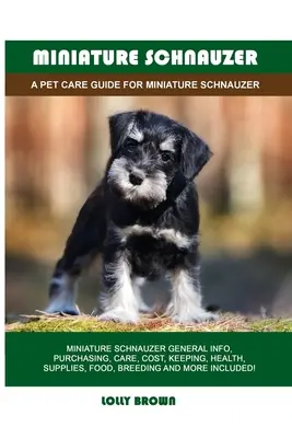 Schnauzer în miniatură: Un ghid de îngrijire a animalelor de companie pentru Schnauzer miniatural - Miniature Schnauzer: A Pet Care Guide for Miniature Schnauzer