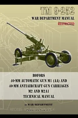 TM 9-252 Bofors 40-mm Automatic Gun M1 (AA) and 40-mm Antiaircraft Gun Carriages: Manual tehnic M2 și M2A1 - TM 9-252 Bofors 40-mm Automatic Gun M1 (AA) and 40-mm Antiaircraft Gun Carriages: M2 and M2A1 Technical Manual