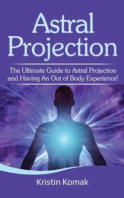 Proiecția astrală: Ghidul final pentru proiecția astrală și pentru a avea o experiență extracorporală! - Astral Projection: The ultimate guide to astral projection and having an out of body experience!