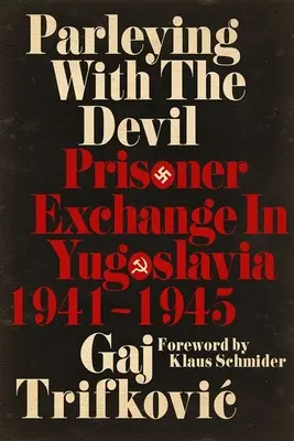 Parteneriat cu diavolul: Schimb de prizonieri în Iugoslavia, 1941-1945 - Parleying with the Devil: Prisoner Exchange in Yugoslavia, 1941‒1945