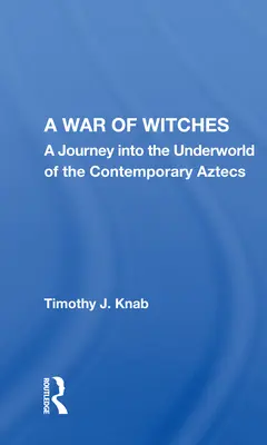 Un război al vrăjitoarelor: O călătorie în lumea subterană a aztecilor contemporani: A Journey Into the Underworld of the Contemporary Aztecs - A War of Witches: A Journey Into the Underworld of the Contemporary Aztecs