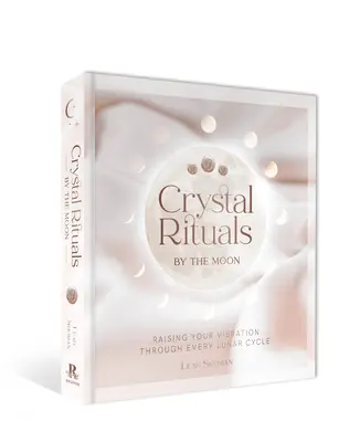 Ritualuri de cristal după Lună: Ridicarea vibrației tale prin fiecare ciclu lunar - Crystal Rituals by the Moon: Raising Your Vibration Through Every Lunar Cycle