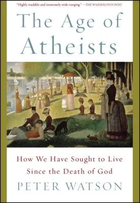 Epoca ateilor: Cum am încercat să trăim de la moartea lui Dumnezeu - The Age of Atheists: How We Have Sought to Live Since the Death of God