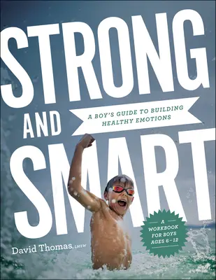Strong and Smart: Ghidul unui băiat pentru construirea unor emoții sănătoase - Strong and Smart: A Boy's Guide to Building Healthy Emotions