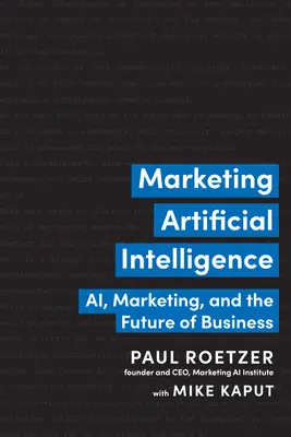 Marketingul inteligenței artificiale: Ai, marketingul și viitorul afacerilor - Marketing Artificial Intelligence: Ai, Marketing, and the Future of Business