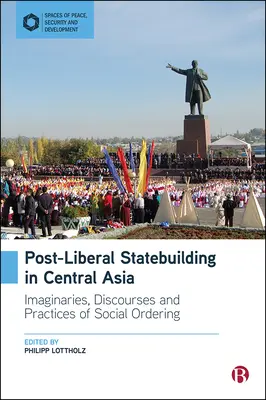 Construcția statului post-liberal în Asia Centrală: Imaginarii, discursuri și practici de ordonare socială - Post-Liberal Statebuilding in Central Asia: Imaginaries, Discourses and Practices of Social Ordering