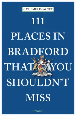 111 locuri din Bradford pe care nu ar trebui să le ratați - 111 Places in Bradford That You Shouldn't Miss
