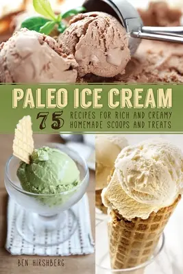 Înghețată Paleo: 75 de rețete pentru lingurițe și bunătăți bogate și cremoase făcute în casă - Paleo Ice Cream: 75 Recipes for Rich and Creamy Homemade Scoops and Treats