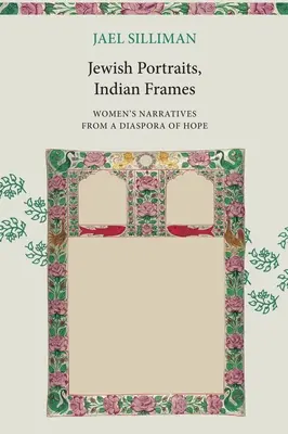 Portrete evreiești, cadre indiene: Narațiuni ale femeilor dintr-o diasporă a speranței - Jewish Portraits, Indian Frames: Women's Narratives from a Diaspora of Hope