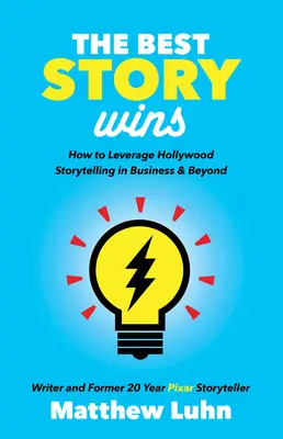 Cea mai bună poveste câștigă: Cum să valorificați storytelling-ul de la Hollywood în afaceri și nu numai - The Best Story Wins: How to Leverage Hollywood Storytelling in Business and Beyond