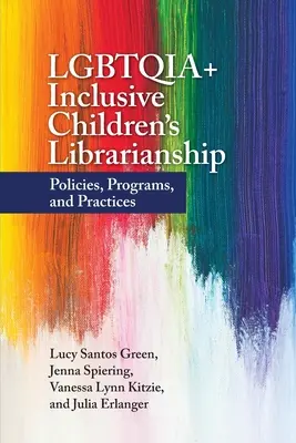LGBTQIA+ Inclusive Children's Librarianship: Politici, programe și practici - LGBTQIA+ Inclusive Children's Librarianship: Policies, Programs, and Practices