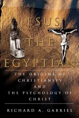 Iisus Egipteanul: Originile creștinismului și psihologia lui Cristos - Jesus The Egyptian: The Origins of Christianity And The Psychology of Christ