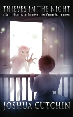 Hoți în noapte: O scurtă istorie a răpirilor supranaturale de copii - Thieves in the Night: A Brief History of Supernatural Child Abductions