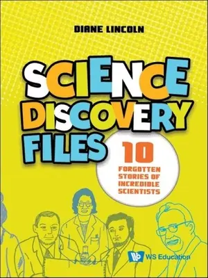 Science Discovery Files: 10 povești uitate ale unor oameni de știință incredibili - Science Discovery Files: 10 Forgotten Stories of Incredible Scientists