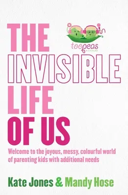 Viața invizibilă a noastră: Bine ați venit în lumea veselă, murdară și plină de culoare a educației copiilor cu nevoi suplimentare - The Invisible Life of Us: Welcome to the Joyous, Messy, Colourful World of Parenting Kids with Additional Needs