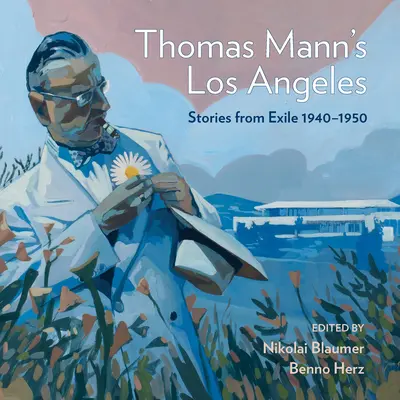 Los Angeles-ul lui Thomas Mann: Povestiri din exil 1940-1952 - Thomas Mann's Los Angeles: Stories from Exile 1940-1952