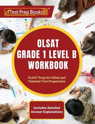 OLSAT Grade 1 Level B Workbook: OLSAT Prep for Gifted and Talented Test Preparation [Include explicații detaliate ale răspunsurilor] - OLSAT Grade 1 Level B Workbook: OLSAT Prep for Gifted and Talented Test Preparation [Includes Detailed Answer Explanations]