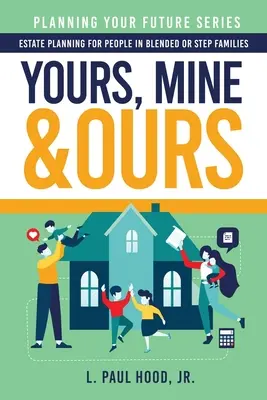 Yours, Mine & Ours: Planificarea succesorală pentru persoanele din familii mixte sau vitrege - Yours, Mine & Ours: Estate Planning for People in Blended or Stepfamilies