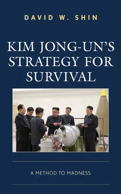 Strategia de supraviețuire a lui Kim Jong-Un: o metodă spre nebunie - Kim Jong-Un's Strategy for Survival: A Method to Madness