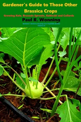Ghidul grădinarului pentru acele alte culturi Brassica: Cultivarea varzei Kale, a varzei de Bruxelles, a varzei Kohlrabi și a varzei Collard - Gardener's Guide to Those Other Brassica Crops: Growing Kale, Brussels Sprouts, Kohlrabi and Collards