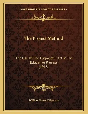 Metoda proiectului: Utilizarea actului intenționat în procesul educativ (1918) - The Project Method: The Use Of The Purposeful Act In The Educative Process (1918)