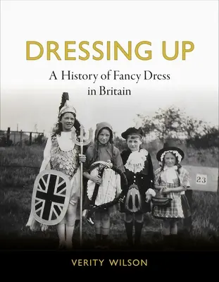 Dressing Up: O istorie a vestimentației elegante în Marea Britanie - Dressing Up: A History of Fancy Dress in Britain