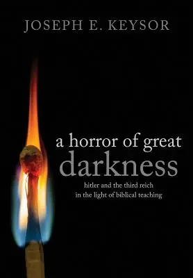 O groază de mare întuneric: Hitler și cel de-al Treilea Reich în lumina învățăturii biblice - A Horror of Great Darkness: Hitler and the Third Reich in the Light of Biblical Teaching