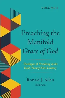 Predicarea harului manifest al lui Dumnezeu, volumul 2: Teologii ale predicării la începutul secolului XXI - Preaching the Manifold Grace of God, Volume 2: Theologies of Preaching in the Early Twenty-First Century