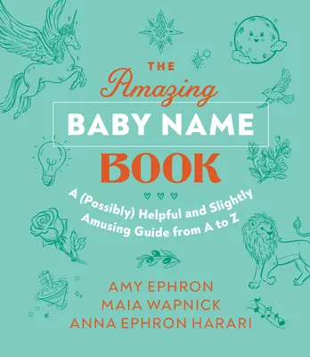 The Amazing Baby Name Book: Un ghid (posibil) folositor și ușor amuzant de la A la Z - The Amazing Baby Name Book: A (Possibly) Helpful and Slightly Amusing Guide from A-Z