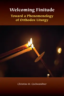 Welcoming Finitude: Către o fenomenologie a liturghiei ortodoxe - Welcoming Finitude: Toward a Phenomenology of Orthodox Liturgy