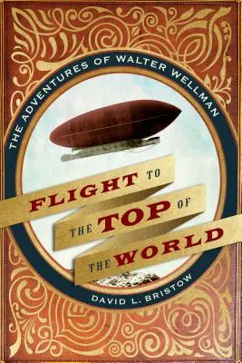Zbor spre vârful lumii: Aventurile lui Walter Wellman - Flight to the Top of the World: The Adventures of Walter Wellman