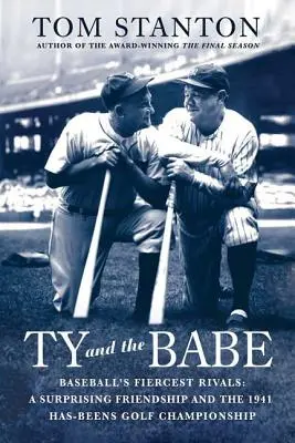 Ty and the Babe: Cei mai aprigi rivali din baseball: O prietenie surprinzătoare și campionatul de golf Has-Beens din 1941 - Ty and the Babe: Baseball's Fiercest Rivals: A Surprising Friendship and the 1941 Has-Beens Golf Championship