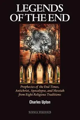 Legendele sfârșitului: Profeții ale vremurilor din urmă, Antihrist, Apocalipsă și Mesia din opt tradiții religioase - Legends of the End: Prophecies of the End Times, Antichrist, Apocalypse, and Messiah from Eight Religious Traditions