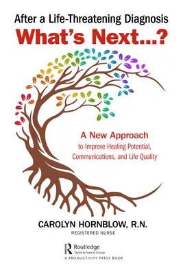 After a Life-Threatening Diagnosis...What's Next?: O nouă abordare pentru a îmbunătăți potențialul de vindecare, comunicarea și calitatea vieții - After a Life-Threatening Diagnosis...What's Next?: A New Approach to Improve Healing Potential, Communications, and Life Quality
