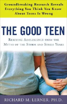 Adolescentul bun: Salvarea adolescenței de miturile anilor de furtună și stres - The Good Teen: Rescuing Adolescence from the Myths of the Storm and Stress Years