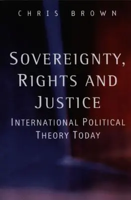 Suveranitate, drepturi și justiție: Teoria politicii internaționale astăzi - Sovereignty, Rights and Justice: International Political Theory Today