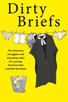 Dirty Briefs - Luptele hilare și poveștile șocante ale unui avocat criminalist - Dirty Briefs - The hilarious struggles and shocking tales of a bare-knuckle criminal barrister