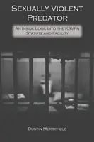 Predator sexual violent: O privire din interior asupra statutului KSVPA și a instalației - Sexually Violent Predator: An Inside Look Into the KSVPA Statute and Facility