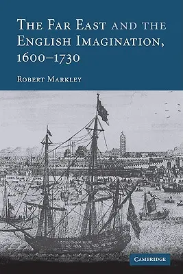 Orientul Îndepărtat și imaginația engleză, 1600 1730 - The Far East and the English Imagination, 1600 1730