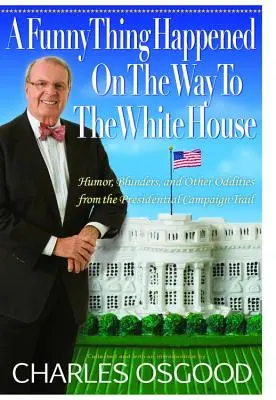 A Funny Thing Happened on the Way to the White House: Umor, gafe și alte ciudățenii de pe traseul campaniei prezidențiale - A Funny Thing Happened on the Way to the White House: Humor, Blunders, and Other Oddities from the Presidential Campaign Trail