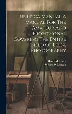 Manualul Leica Un manual pentru amatori și profesioniști acoperind întregul domeniu al fotografiei Leica - The Leica Manual A Manual For The Amateur And Professional Covering The Entire Field Of Leica Photography