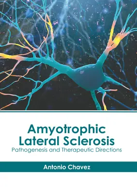 Scleroza laterală amiotrofică: Patogeneză și direcții terapeutice - Amyotrophic Lateral Sclerosis: Pathogenesis and Therapeutic Directions
