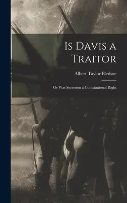 Este Davis un trădător; sau a fost secesiunea un drept constituțional - Is Davis a Traitor; or Was Secession a Constitutional Right