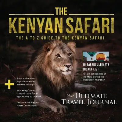 Safari-ul kenyan: The A to Z Guide to the Kenyan Safari: Ghidul de la A la Z - The Kenyan Safari: The A to Z Guide to the Kenyan Safari: The A to Z Guide