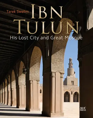 Ibn Tulun: Orașul său pierdut și marea sa moschee - Ibn Tulun: His Lost City and Great Mosque