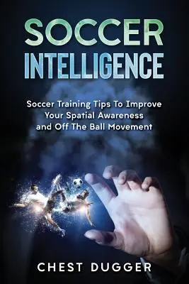 Inteligența fotbalului: Sfaturi de antrenament pentru a vă îmbunătăți conștiința spațială și inteligența în fotbal - Soccer Intelligence: Soccer Training Tips To Improve Your Spatial Awareness and Intelligence In Soccer